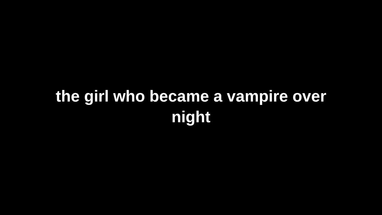 Text thumbnail with title: the girl who became a vampire over night